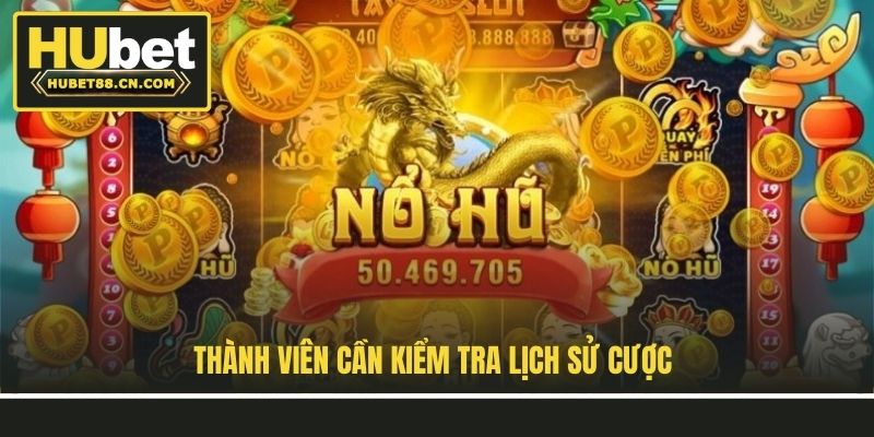 Thành viên cần kiểm tra lịch sử cược